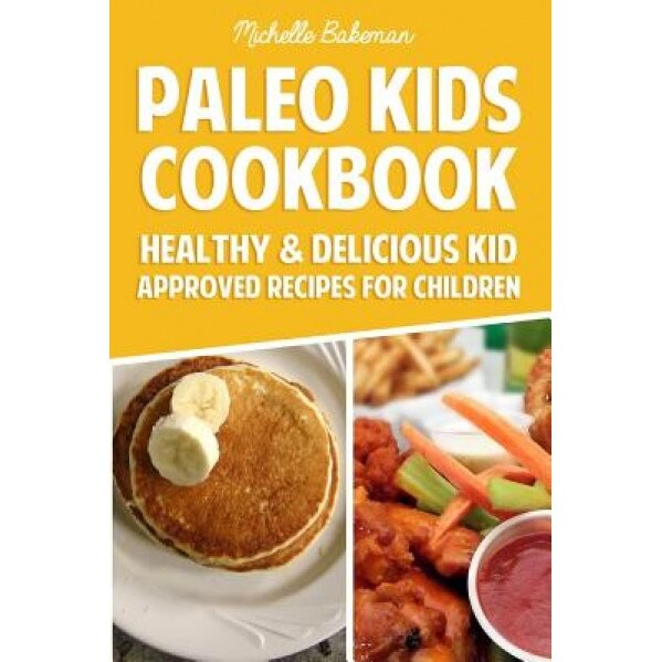 Paleo Kids Cookbook: Healthy & Delicious Kid Approved Recipes for Children, Michelle Bakeman (Author)