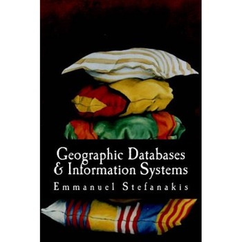 Geographic Databases and Information Systems, Prof Emmanuel Stefanakis Phd (Author) Geographic Databases and Information Systems, Prof Emmanuel Stefanakis Phd (Author)