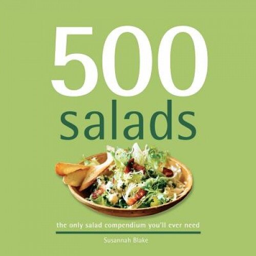 500 Salads: The Only Salad Compendium You'll Ever Need, Susannah Blake