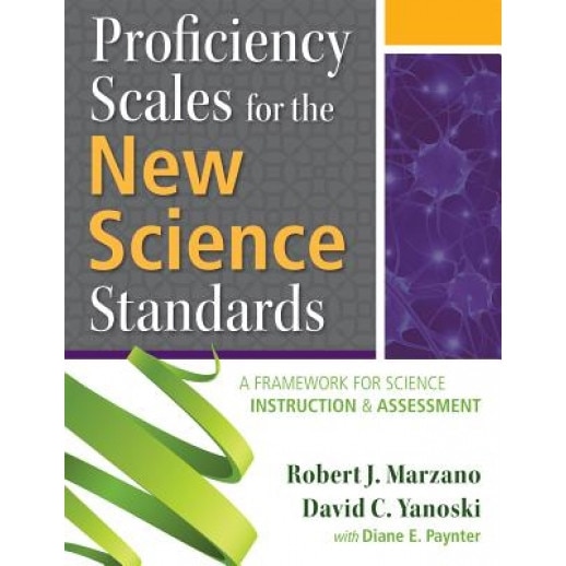 Proficiency Scales for the New Science Standards: A Framework for Science Instruction and Assessment, Robert Marzano (Author)