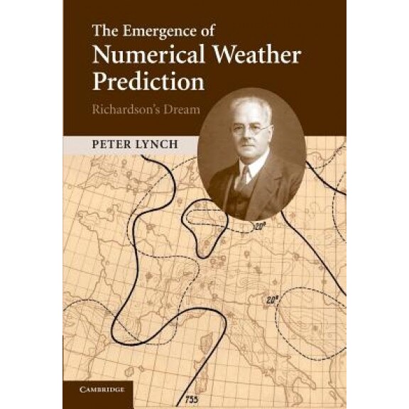 The Emergence of Numerical Weather Prediction: Richardson's Dream, Peter Lynch (Author)
