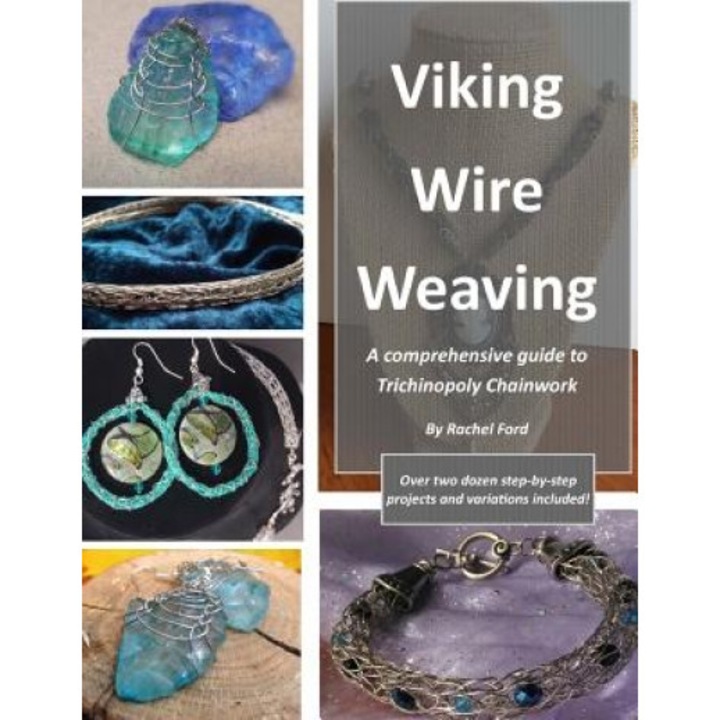 Viking Wire Weaving: A Comprehensive Guide to Trichinopoly Chainwork, Rachel Ford (Author)