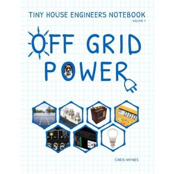 Tiny House Engineers Notebook: Volume 1, Off Grid Power: Tiny House Engineers Notebook: Volume 1, Off Grid Power, Chris Haynes (Author) Tiny House Engineers Notebook: Volume 1, Off Grid Power: Tiny House Engineers Notebook: Volume 1, Off Grid Power, Chris Haynes (Author)