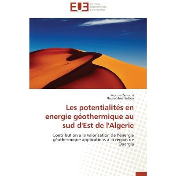 Les Potentialites En Energie Geothermique Au Sud D'Est de L'Algerie = Les Potentialita(c)S En Energie Ga(c)Othermique Au Sud D'Est de L'Algerie, Zerrouki Moussa (Author)
