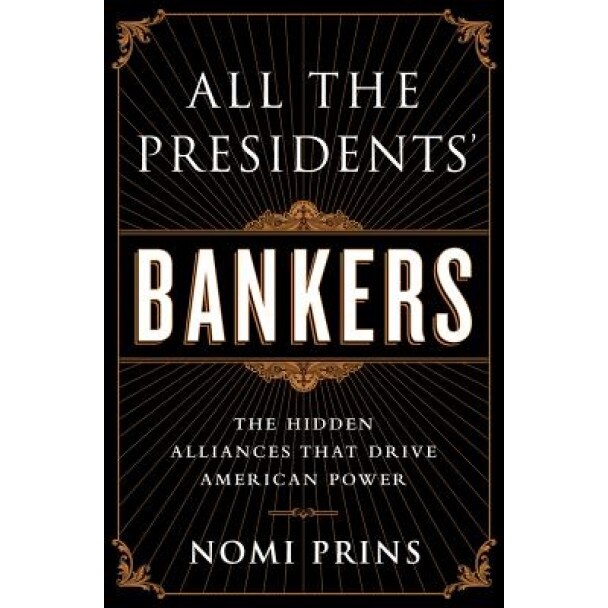 All the Presidents' Bankers: The Hidden Alliances That Drive American Power, Nomi Prins (Author)
