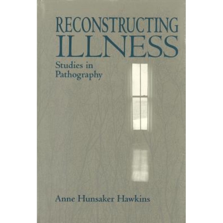 Reconstructing Illness: Studies in Pathography - Anne Hunsaker Hawkins (Author)