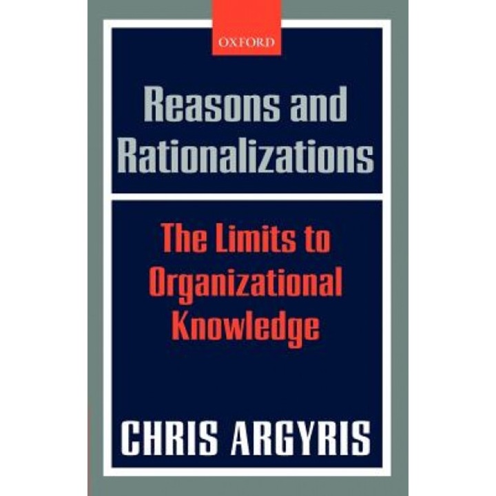 Reasons and Rationalizations: The Limits to Organizational Knowledge, Chris Argyris (Author)