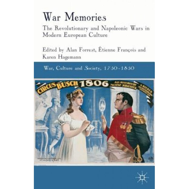 War Memories: The Revolutionary and Napoleonic Wars in Modern European Culture, Alan Forrest (Editor)