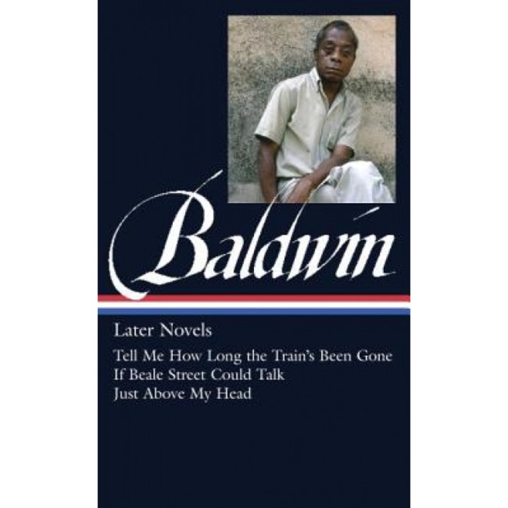James Baldwin: Later Novels: Tell Me How Long the Train's Been Gone / If Beale Street Could Talk / Just Above My Head: (Library of America #272), James Baldwin (Author)