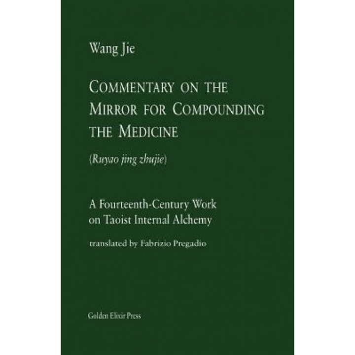 Commentary on the Mirror for Compounding the Medicine: A Fourteenth-Century Work on Taoist Internal Alchemy, Wang Jie (Author)
