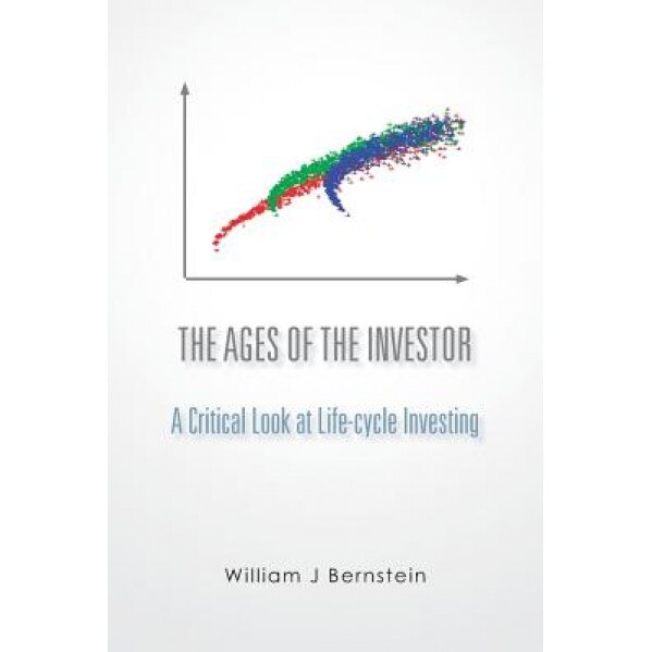 The Ages of the Investor: A Critical Look at Life-Cycle Investing - William J. Bernstein (Author)