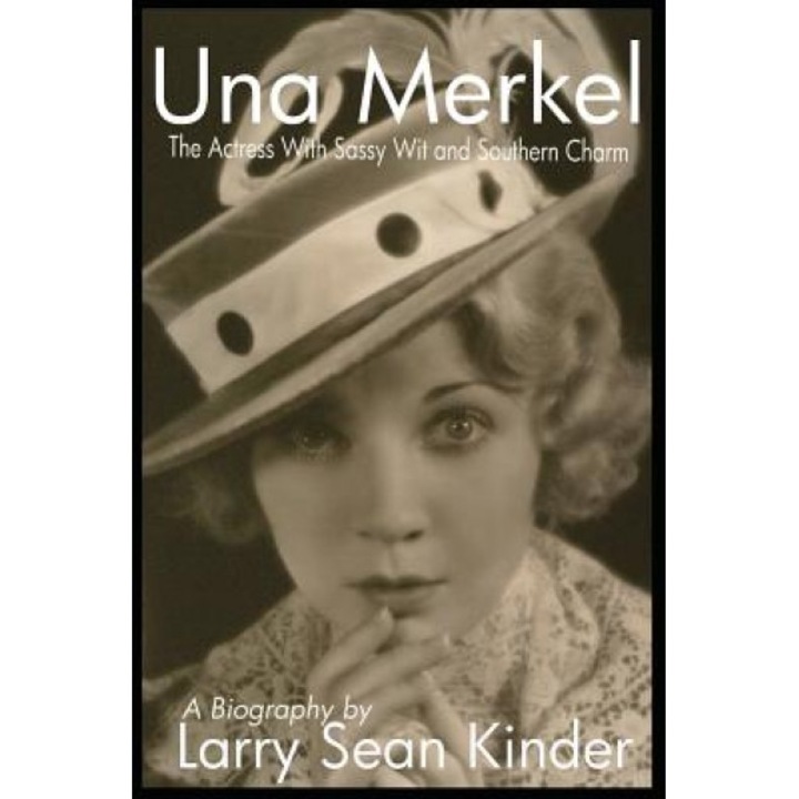 Una Merkel: The Actress with Sassy Wit and Southern Charm, Larry Sean Kinder (Author)