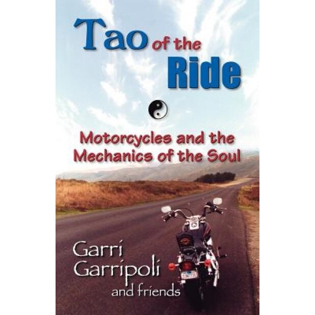 The Tao of the Ride: Motorcycles and the Mechanics of the Soul, Garri Garripoli (Author)