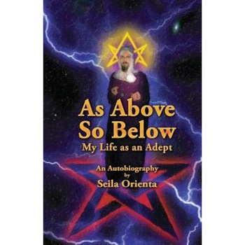 As Above So Below: My Life as a Hermetic Adept - Seila Orienta (Author) As Above So Below: My Life as a Hermetic Adept - Seila Orienta (Author)