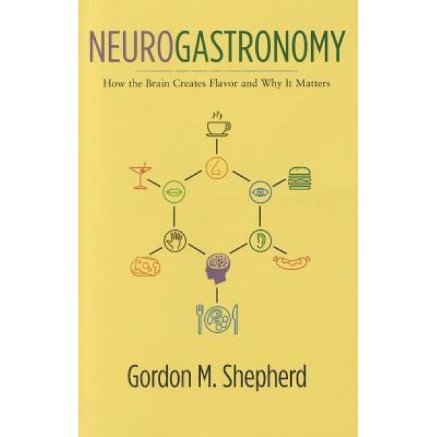 Neurogastronomy: How the Brain Creates Flavor and Why It Matters - Gordon, MD Shepherd (Author)