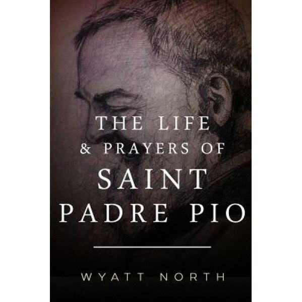 The Life and Prayers of Saint Padre Pio, Wyatt North (Author)