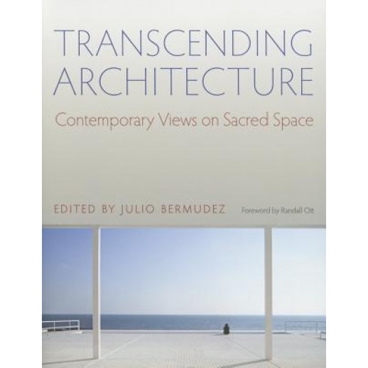 Transcending Architecture: Contemporary Views on Sacred Space, Julio Bermudez (Author)