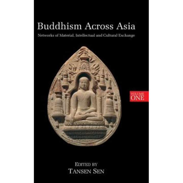 Buddhism Across Asia: Networks of Material, Intellectual and Cultural Exchange, Volume 1, Tansen Sen (Editor)