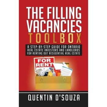 The Filling Vacancies Toolbox: A Step-By-Step Guide for Ontario Real Estate Investors and Landlords for Renting Out Residential Real Estate - Quentin D'Souza (Author) The Filling Vacancies Toolbox: A Step-By-Step Guide for Ontario Real Estate Investors and Landlords for Renting Out Residential Real Estate - Quentin D'Souza (Author)