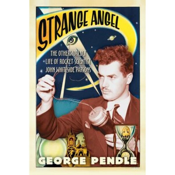 Strange Angel: The Otherworldly Life of Rocket Scientist John Whiteside Parsons, George Pendle (Author)
