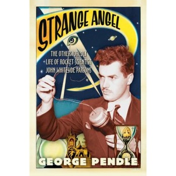 Strange Angel: The Otherworldly Life of Rocket Scientist John Whiteside Parsons, George Pendle (Author) Strange Angel: The Otherworldly Life of Rocket Scientist John Whiteside Parsons, George Pendle (Author)