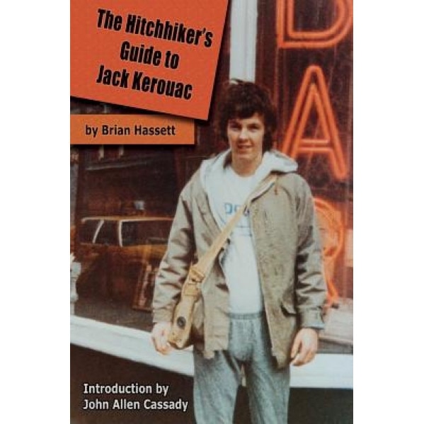 The Hitchhiker's Guide to Jack Kerouac: The Adventure of the Boulder '82 on the Road Conference - Finding Kerouac, Kesey and the Grateful Dead Alive &, Brian Hassett (Author)