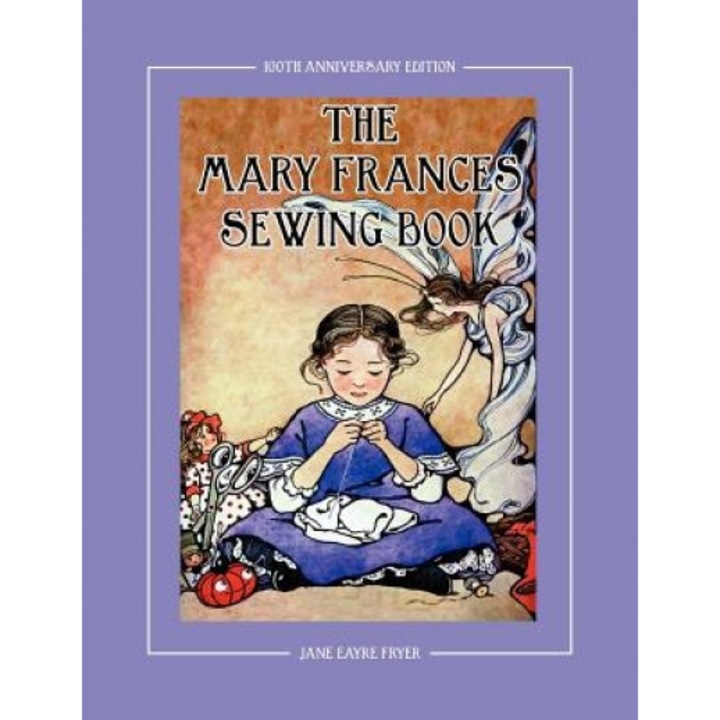 The Mary Frances Sewing Book 100th Anniversary Edition: A Children's Story-Instruction Sewing Book with Doll Clothes Patterns for American Girl and OT, Jane Eayre Fryer (Author)