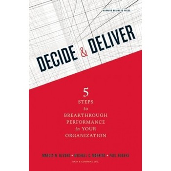 Decide & Deliver: 5 Steps to Breakthrough Performance in Your Organization - Michael C. Mankins, Paul Rogers, Marcia W. Blenko Decide & Deliver: 5 Steps to Breakthrough Performance in Your Organization - Michael C. Mankins, Paul Rogers, Marcia W. Blenko