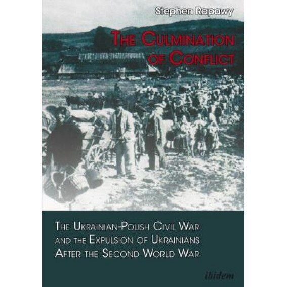 The Culmination of Conflict: The Ukrainian-Polish Civil War and the Expulsion of Ukrainians After the Second World War, Stephen Rapawy (Author)