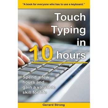 Touch Typing in 10 Hours: Spend a Few Hours Now and Gain a Valuable Skills for Life, Gerard Strong (Author) Touch Typing in 10 Hours: Spend a Few Hours Now and Gain a Valuable Skills for Life, Gerard Strong (Author)