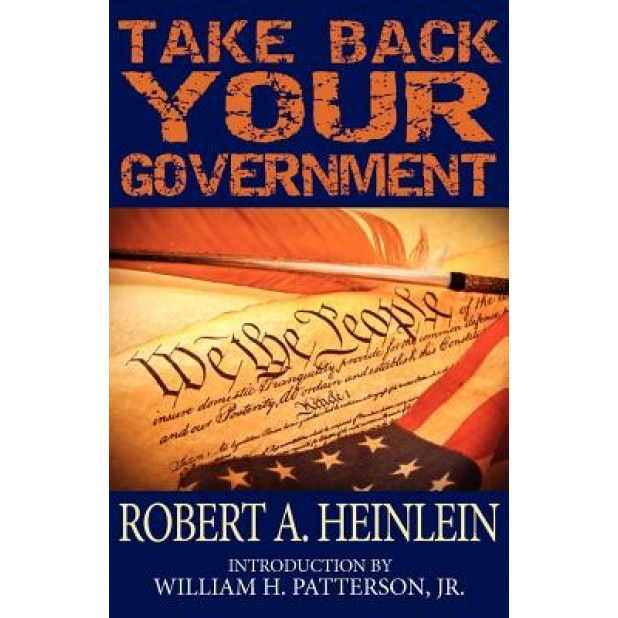 Take Back Your Government, Robert A. Heinlein (Author)