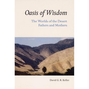 Oasis of Wisdom: The Worlds of the Desert Fathers and Mothers, David G. R. Keller Oasis of Wisdom: The Worlds of the Desert Fathers and Mothers, David G. R. Keller