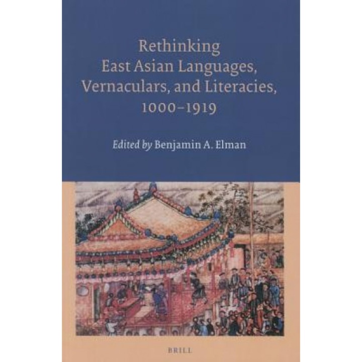 Rethinking East Asian Languages, Vernaculars, and Literacies, 1000-1919, Benjamin Elman