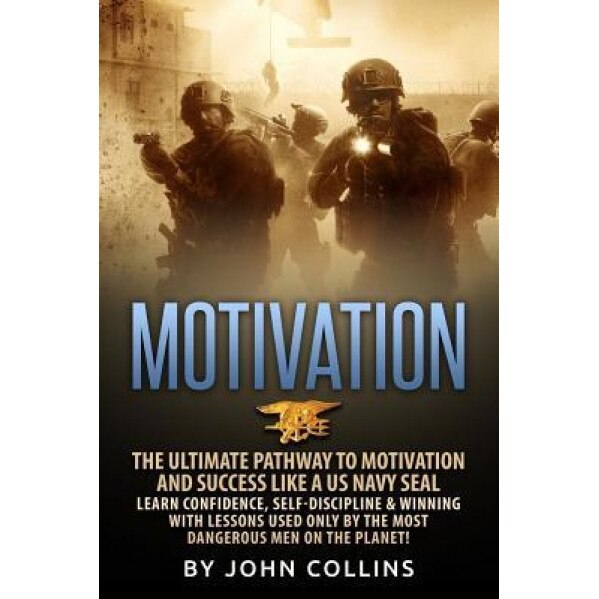 Motivation: The Ultimate Pathway to Motivation and Success Like a US Navy Seal: Learn Confidence, Self-Discipline & Winning with L, John Collins (Author)