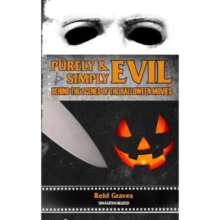 Purely & Simply Evil: Behind the Scenes of the Halloween Movies, Reid Graves (Author)