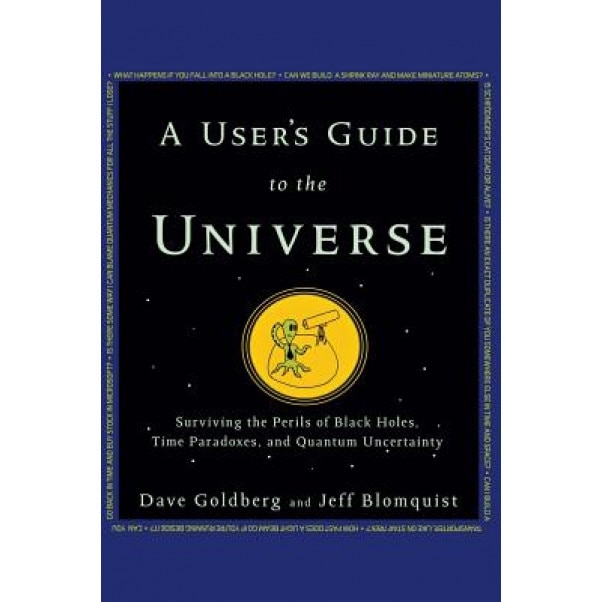 A User's Guide to the Universe: Surviving the Perils of Black Holes, Time Paradoxes, and Quantum Uncertainty, Dave Goldberg (Author)