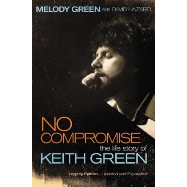 No Compromise: The Life Story of Keith Green, Melody Green