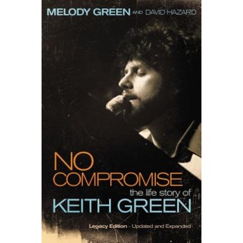 No Compromise: The Life Story of Keith Green, Melody Green No Compromise: The Life Story of Keith Green, Melody Green