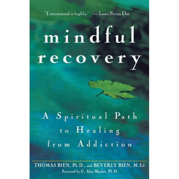 Mindful Recovery: A Spiritual Path to Healing from Addiction, Thomas Bien, Beverly Bien