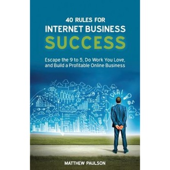 40 Rules for Internet Business Success: Escape the 9 to 5, Do Work You Love, and Build a Profitable Online Business - MR Matthew D. Paulson (Author) 40 Rules for Internet Business Success: Escape the 9 to 5, Do Work You Love, and Build a Profitable Online Business - MR Matthew D. Paulson (Author)
