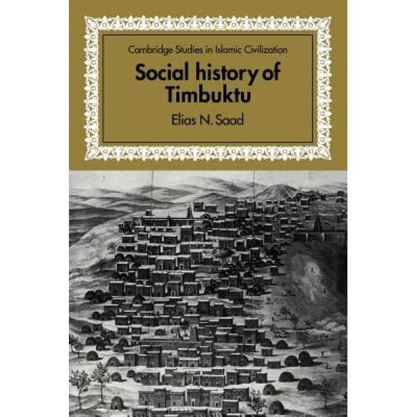 Social History of Timbuktu: The Role of Muslim Scholars and Notables 1400 1900, Elias N. Saad (Author)