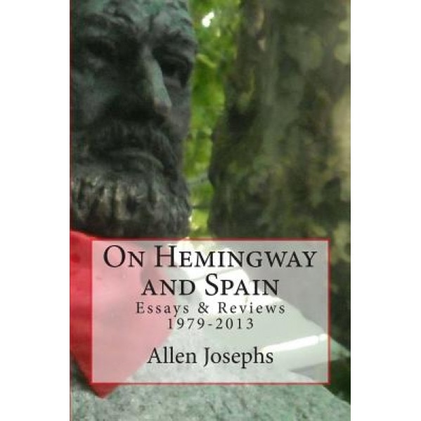 On Hemingway and Spain: Essays & Reviews 1979-2013, Allen Josephs (Author)