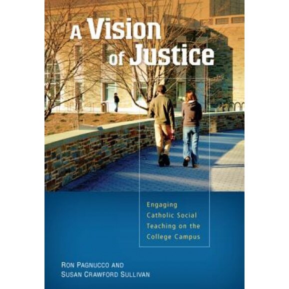 A Vision of Justice: Engaging Catholic Social Teaching on the College Campus, Susan Crawford Sullivan (Editor)
