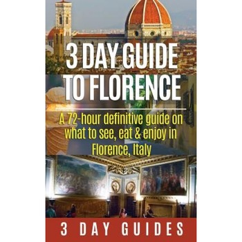 3 Day Guide to Florence: A 72-Hour Definitive Guide on What to See, Eat and Enjoy in Florence, Italy, 3. Day City Guides (Author) 3 Day Guide to Florence: A 72-Hour Definitive Guide on What to See, Eat and Enjoy in Florence, Italy, 3. Day City Guides (Author)