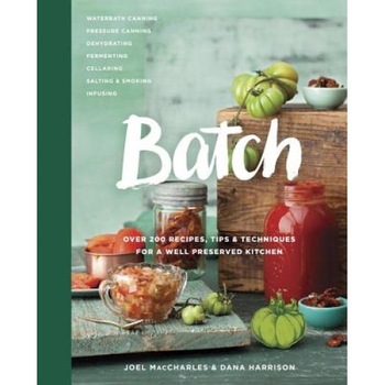 Batch: Over 200 Recipes, Tips and Techniques for a Well Preserved Kitchen, Joel Maccharles (Author) Batch: Over 200 Recipes, Tips and Techniques for a Well Preserved Kitchen, Joel Maccharles (Author)