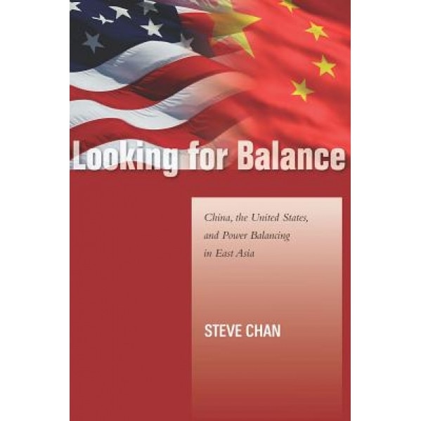 Looking for Balance: China, the United States, and Power Balancing in East Asia, Steve Chan (Author)