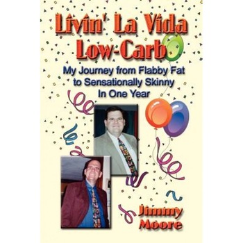 Livin' La Vida Low-Carb: My Journey from Flabby Fat to Sensationally Skinny in One Year, Jimmy Moore (Author) Livin' La Vida Low-Carb: My Journey from Flabby Fat to Sensationally Skinny in One Year, Jimmy Moore (Author)