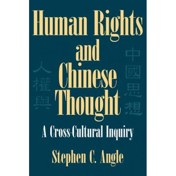 Human Rights and Chinese Thought: A Cross-Cultural Inquiry, Stephen Angle (Author)