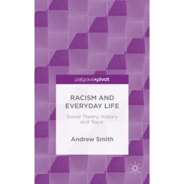 Rethinking the 'Everyday' in Racism and Everyday Life, Andrew Smith (Author)