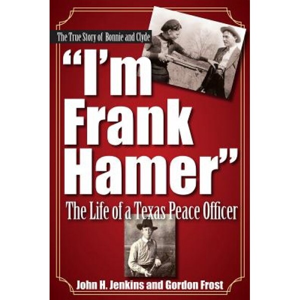 I'm Frank Hamer: The Life of a Texas Peace Officer, John H. Jenkins (Author)